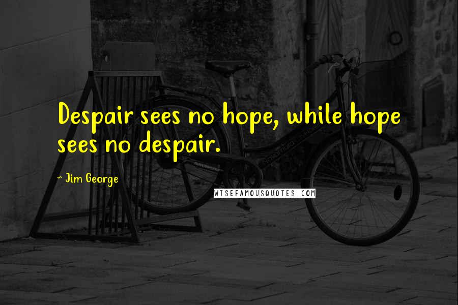 Jim George Quotes: Despair sees no hope, while hope sees no despair.