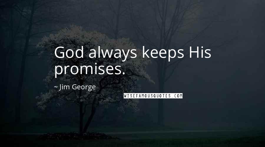 Jim George Quotes: God always keeps His promises.