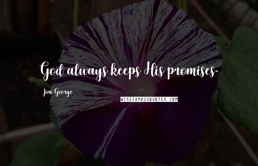 Jim George Quotes: God always keeps His promises.