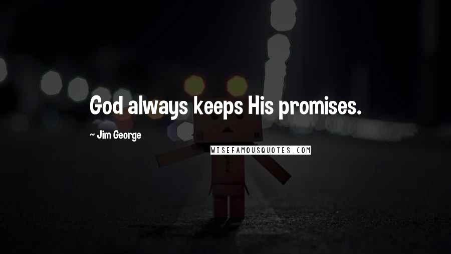 Jim George Quotes: God always keeps His promises.