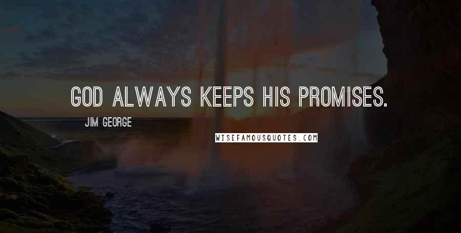 Jim George Quotes: God always keeps His promises.