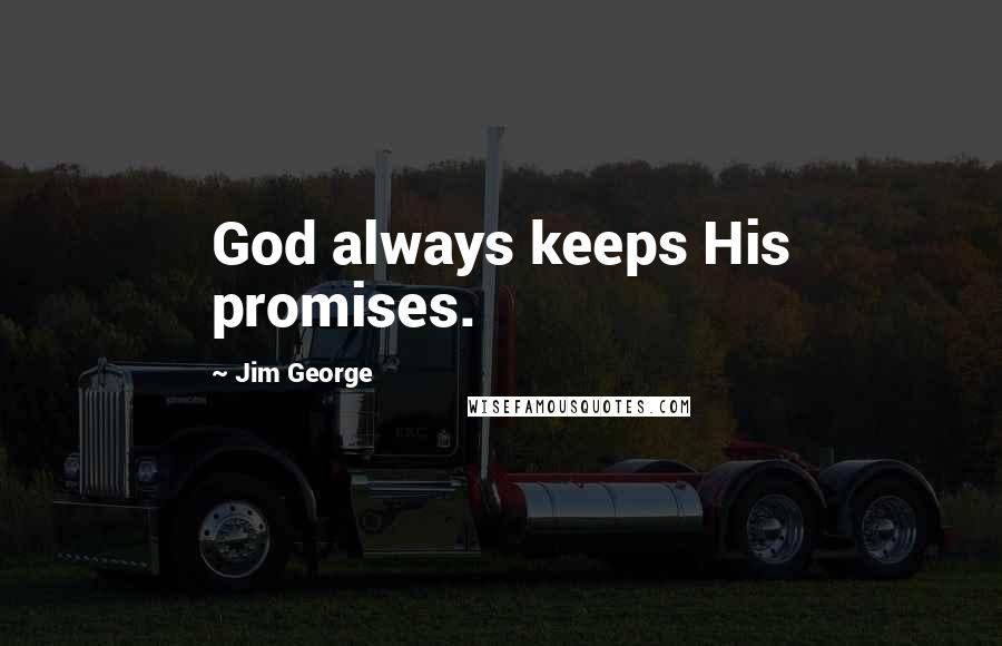 Jim George Quotes: God always keeps His promises.