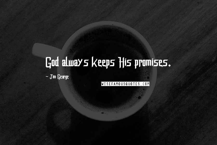 Jim George Quotes: God always keeps His promises.