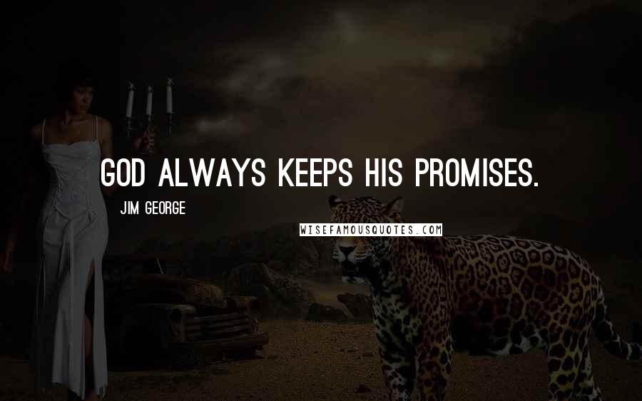 Jim George Quotes: God always keeps His promises.