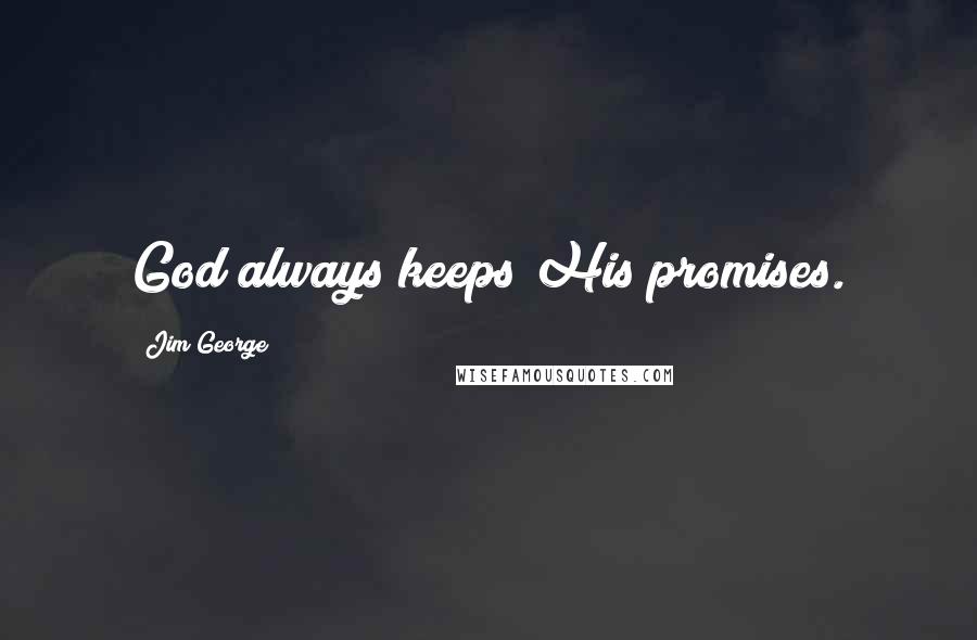 Jim George Quotes: God always keeps His promises.