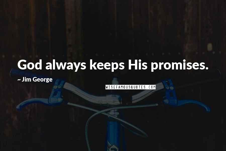 Jim George Quotes: God always keeps His promises.