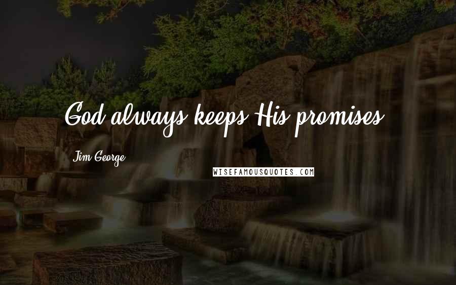 Jim George Quotes: God always keeps His promises.