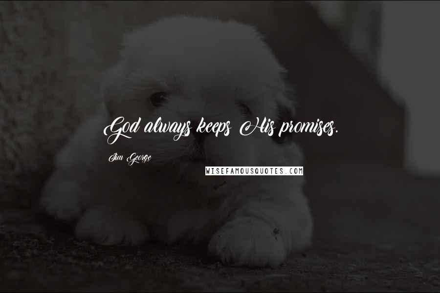 Jim George Quotes: God always keeps His promises.