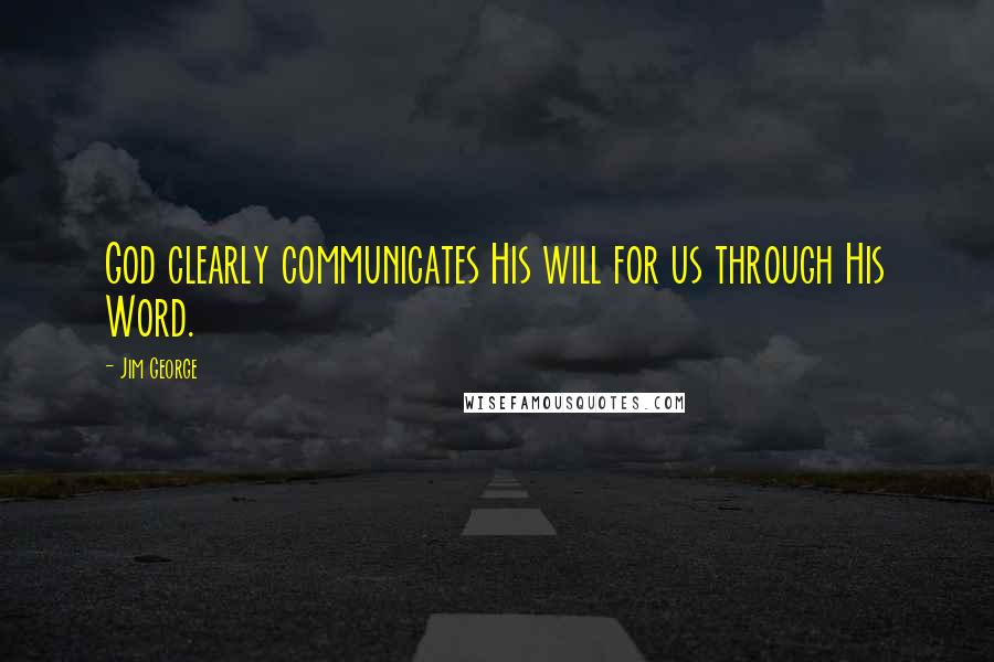 Jim George Quotes: God clearly communicates His will for us through His Word.