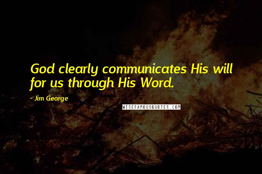 Jim George Quotes: God clearly communicates His will for us through His Word.