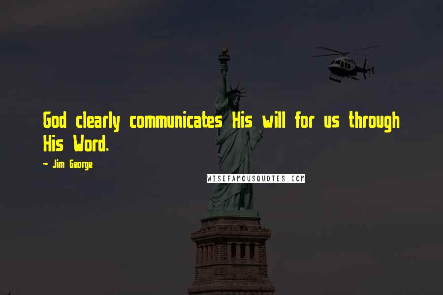 Jim George Quotes: God clearly communicates His will for us through His Word.