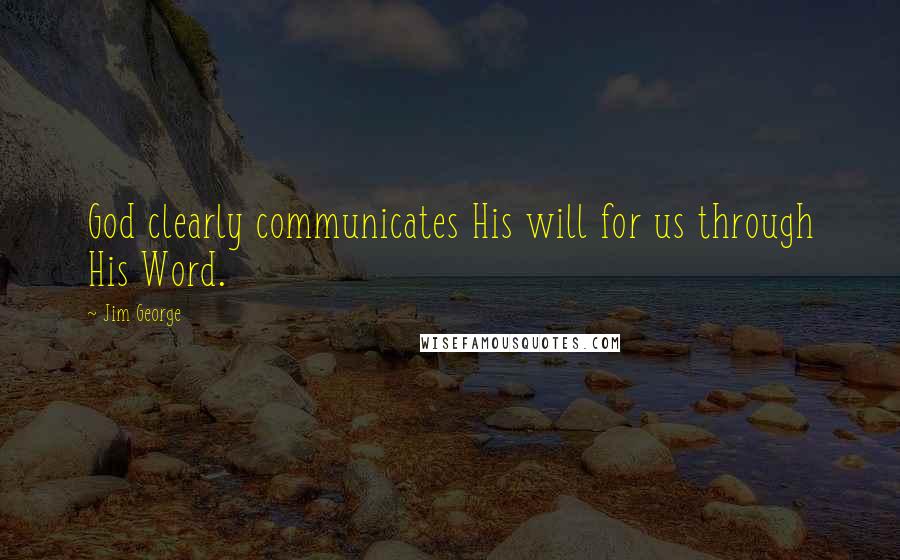 Jim George Quotes: God clearly communicates His will for us through His Word.