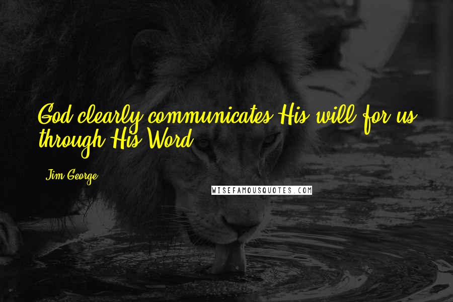 Jim George Quotes: God clearly communicates His will for us through His Word.