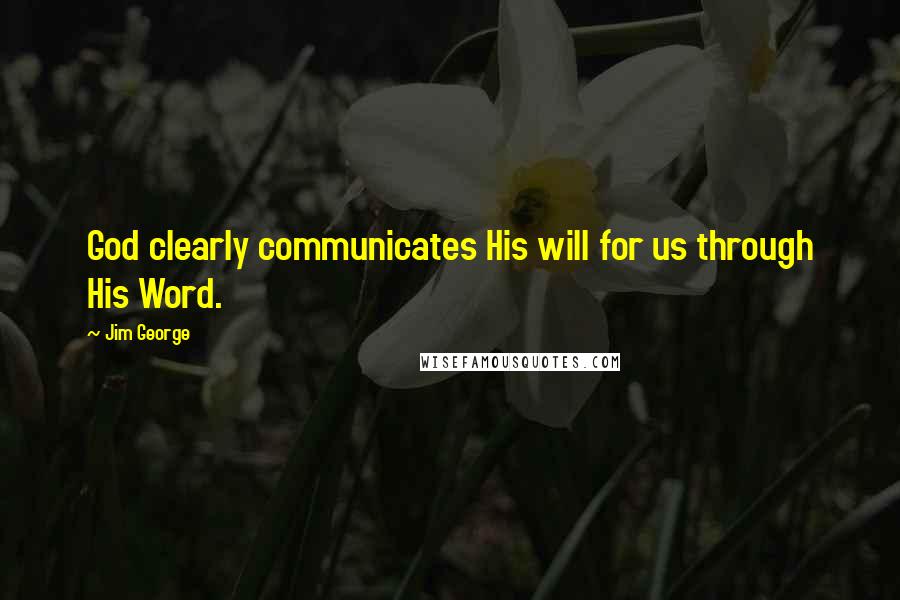 Jim George Quotes: God clearly communicates His will for us through His Word.