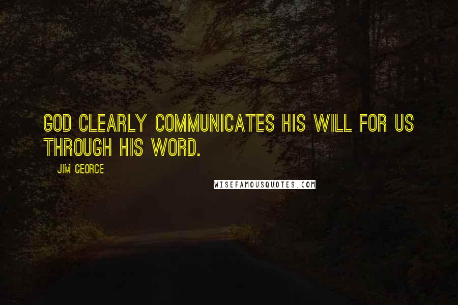 Jim George Quotes: God clearly communicates His will for us through His Word.