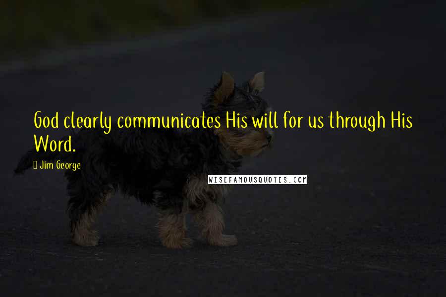 Jim George Quotes: God clearly communicates His will for us through His Word.