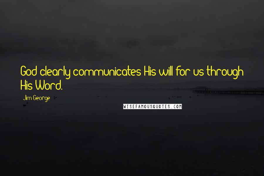 Jim George Quotes: God clearly communicates His will for us through His Word.