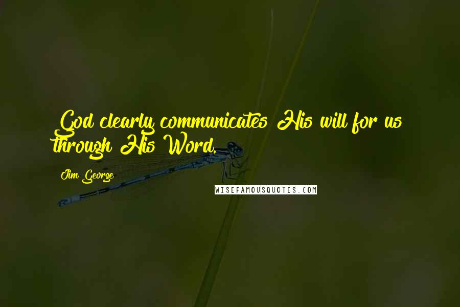 Jim George Quotes: God clearly communicates His will for us through His Word.