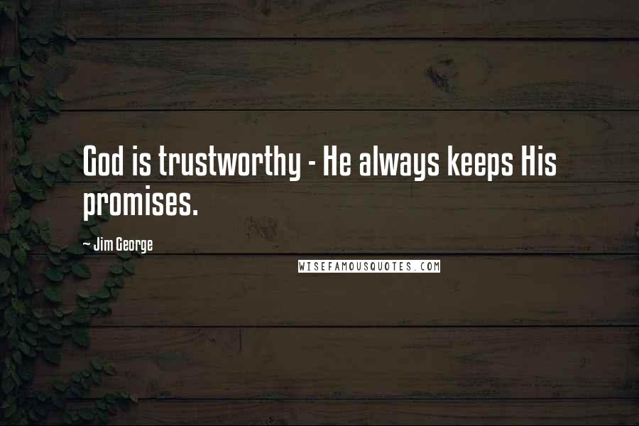 Jim George Quotes: God is trustworthy - He always keeps His promises.