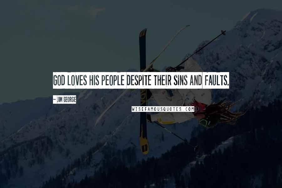 Jim George Quotes: God loves His people despite their sins and faults.