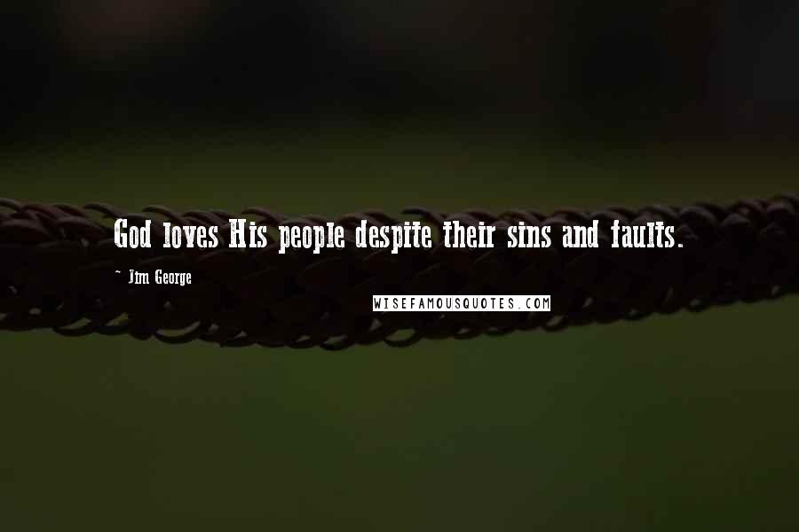 Jim George Quotes: God loves His people despite their sins and faults.