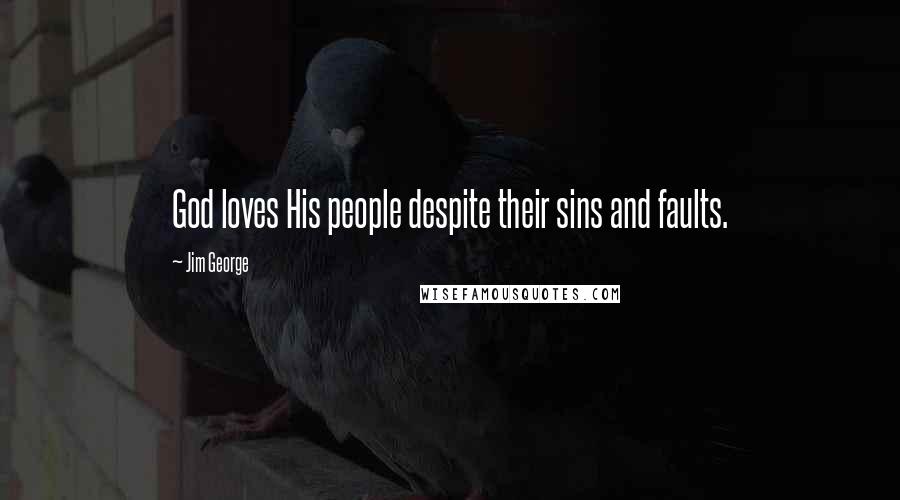 Jim George Quotes: God loves His people despite their sins and faults.