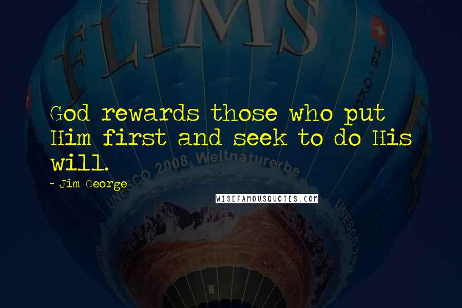 Jim George Quotes: God rewards those who put Him first and seek to do His will.