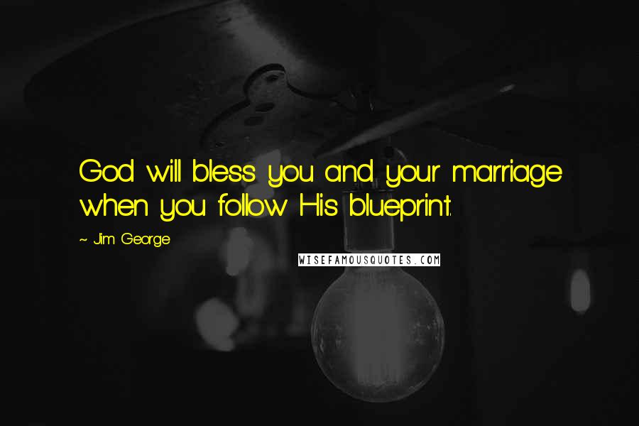 Jim George Quotes: God will bless you and your marriage when you follow His blueprint.