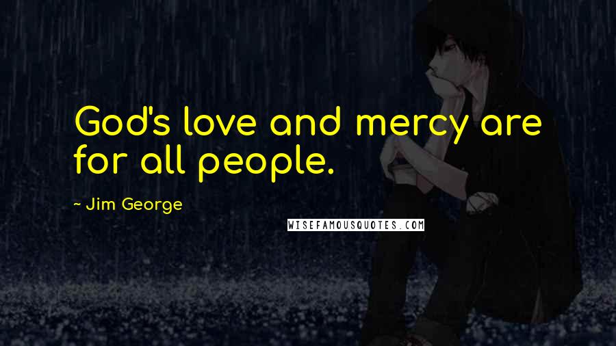 Jim George Quotes: God's love and mercy are for all people.