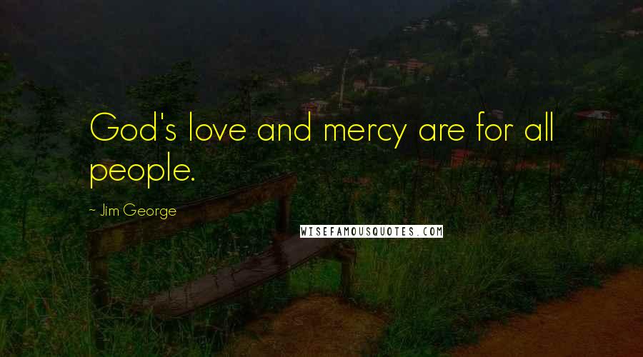 Jim George Quotes: God's love and mercy are for all people.