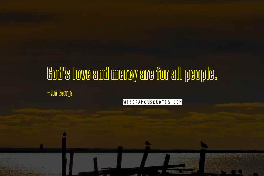 Jim George Quotes: God's love and mercy are for all people.