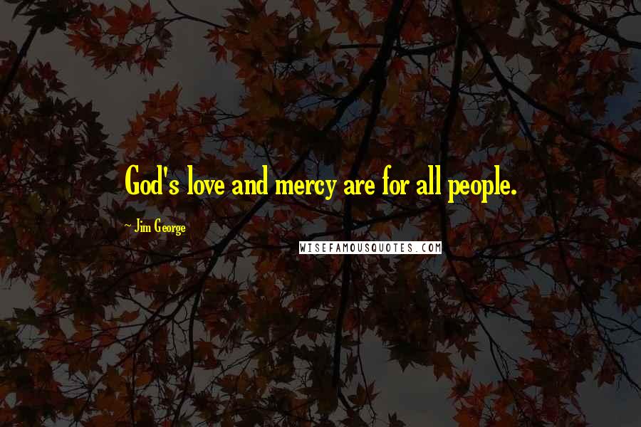Jim George Quotes: God's love and mercy are for all people.