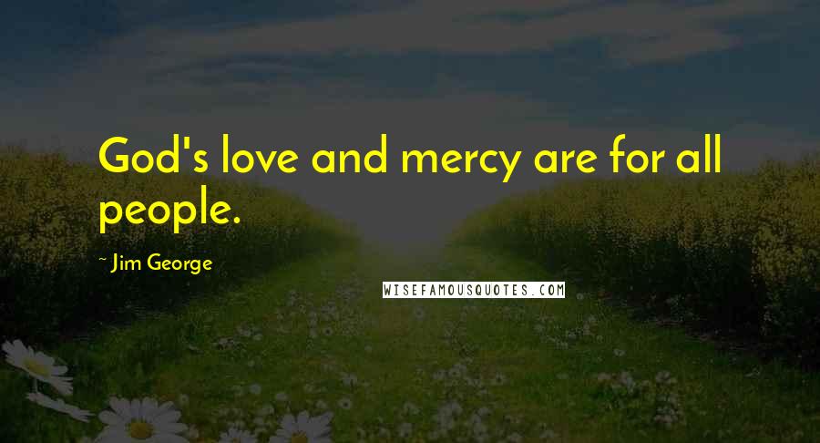 Jim George Quotes: God's love and mercy are for all people.