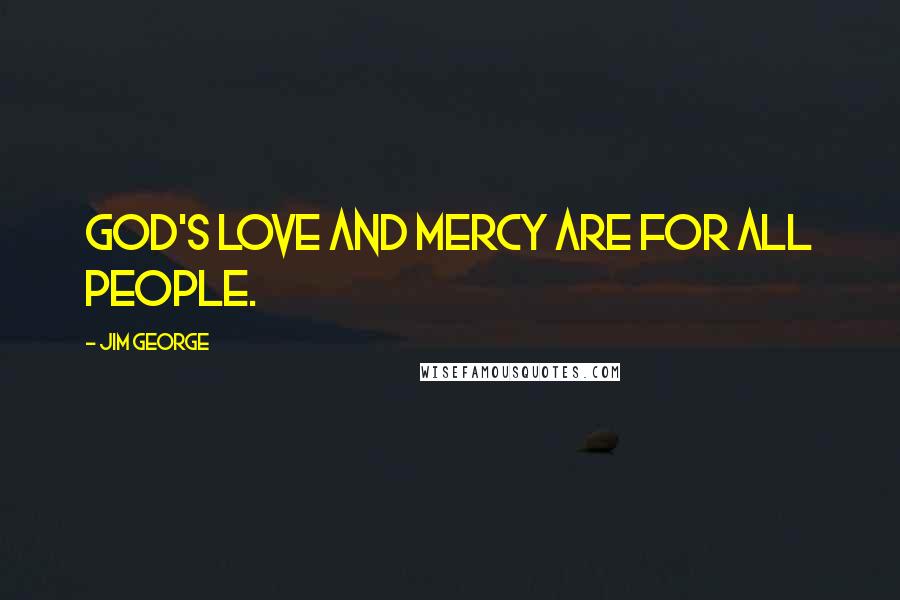 Jim George Quotes: God's love and mercy are for all people.