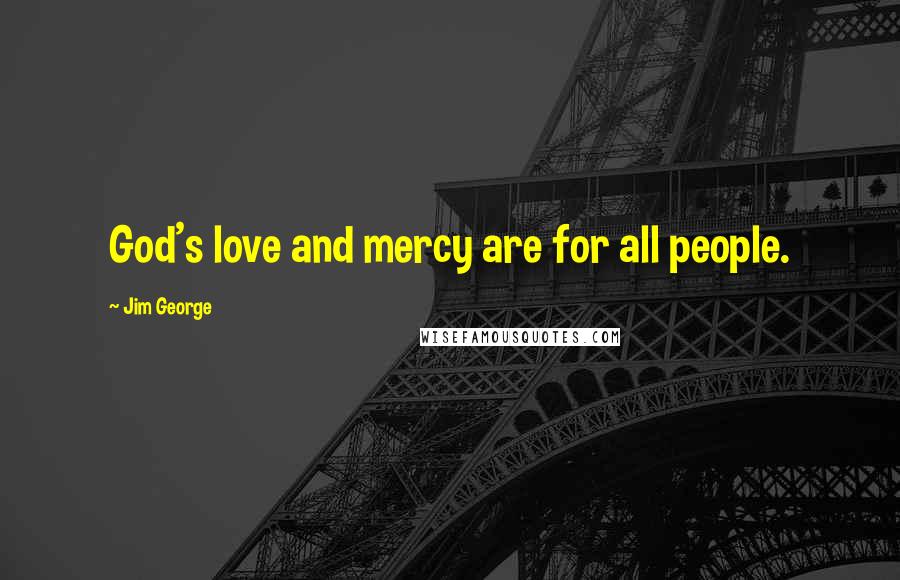 Jim George Quotes: God's love and mercy are for all people.