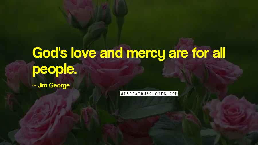 Jim George Quotes: God's love and mercy are for all people.