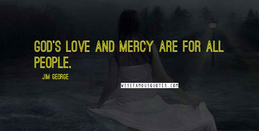 Jim George Quotes: God's love and mercy are for all people.