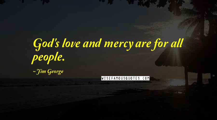 Jim George Quotes: God's love and mercy are for all people.