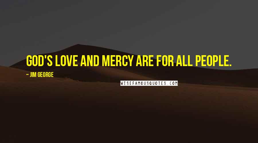 Jim George Quotes: God's love and mercy are for all people.