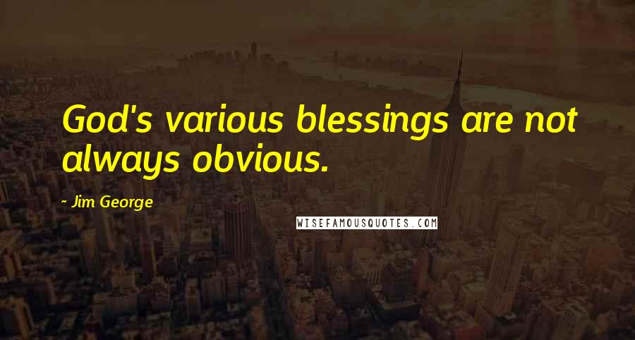 Jim George Quotes: God's various blessings are not always obvious.