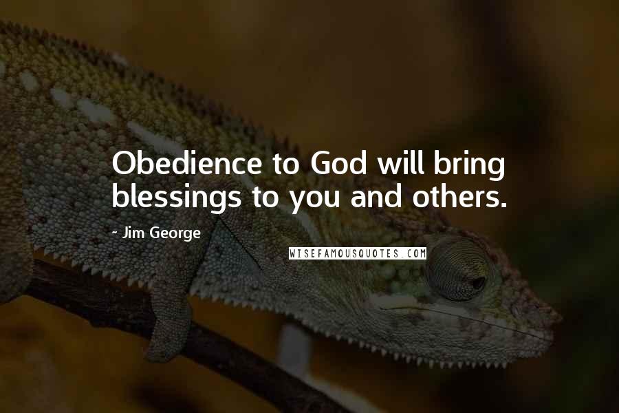 Jim George Quotes: Obedience to God will bring blessings to you and others.