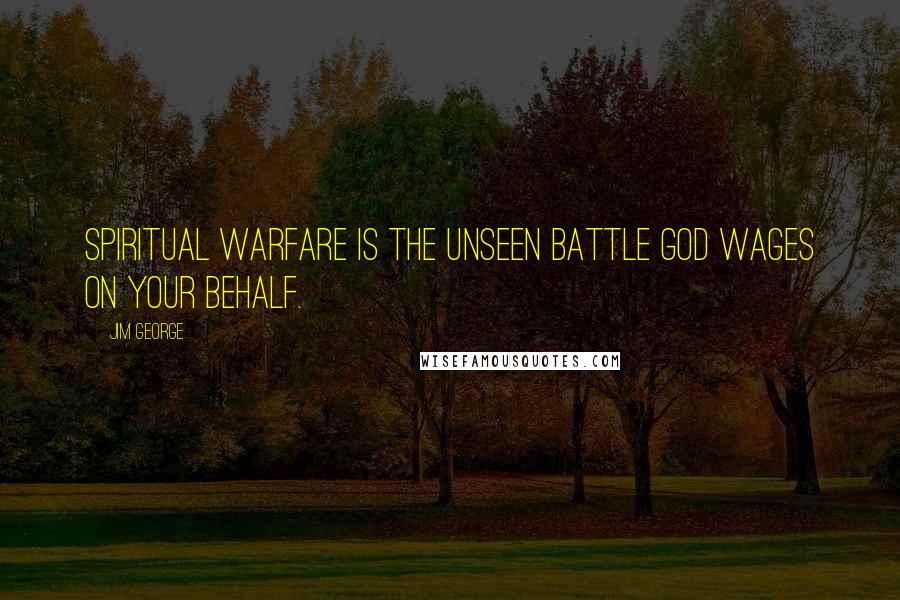 Jim George Quotes: Spiritual warfare is the unseen battle God wages on your behalf.