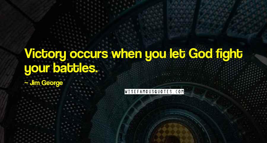 Jim George Quotes: Victory occurs when you let God fight your battles.