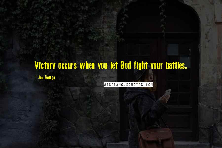 Jim George Quotes: Victory occurs when you let God fight your battles.