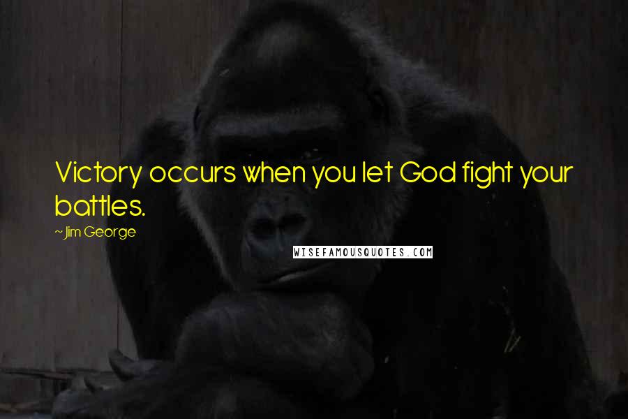 Jim George Quotes: Victory occurs when you let God fight your battles.