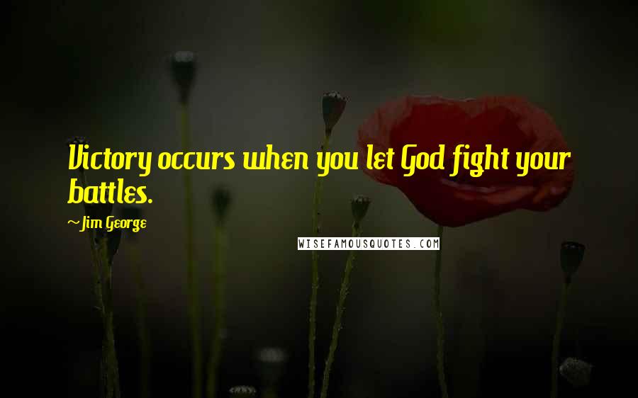 Jim George Quotes: Victory occurs when you let God fight your battles.