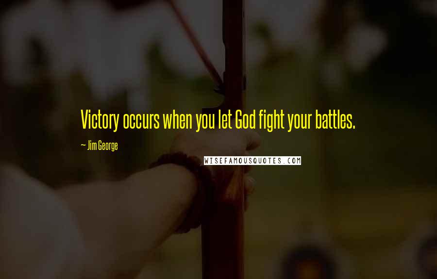 Jim George Quotes: Victory occurs when you let God fight your battles.