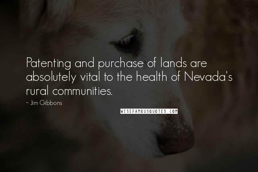 Jim Gibbons Quotes: Patenting and purchase of lands are absolutely vital to the health of Nevada's rural communities.