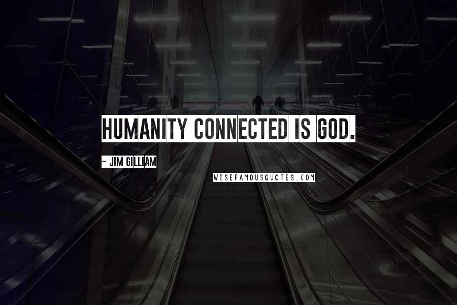 Jim Gilliam Quotes: Humanity connected is God.