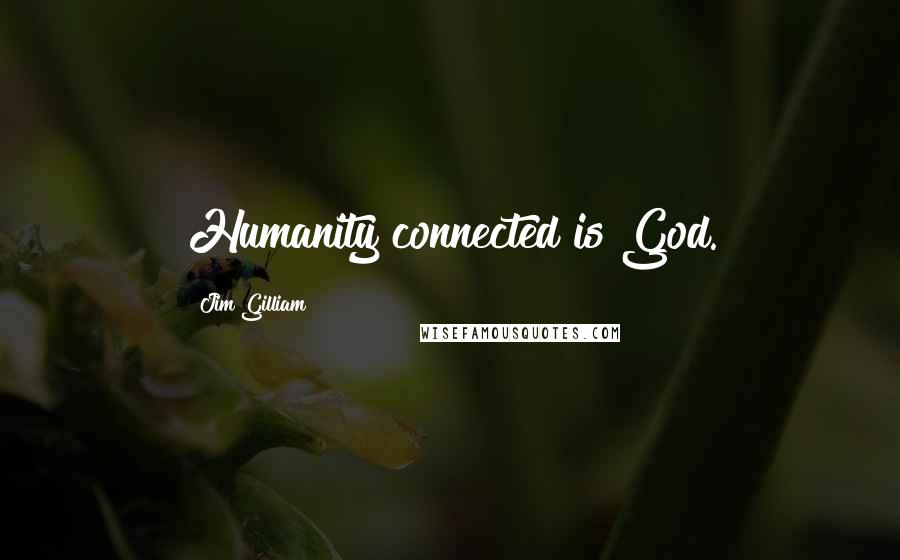Jim Gilliam Quotes: Humanity connected is God.